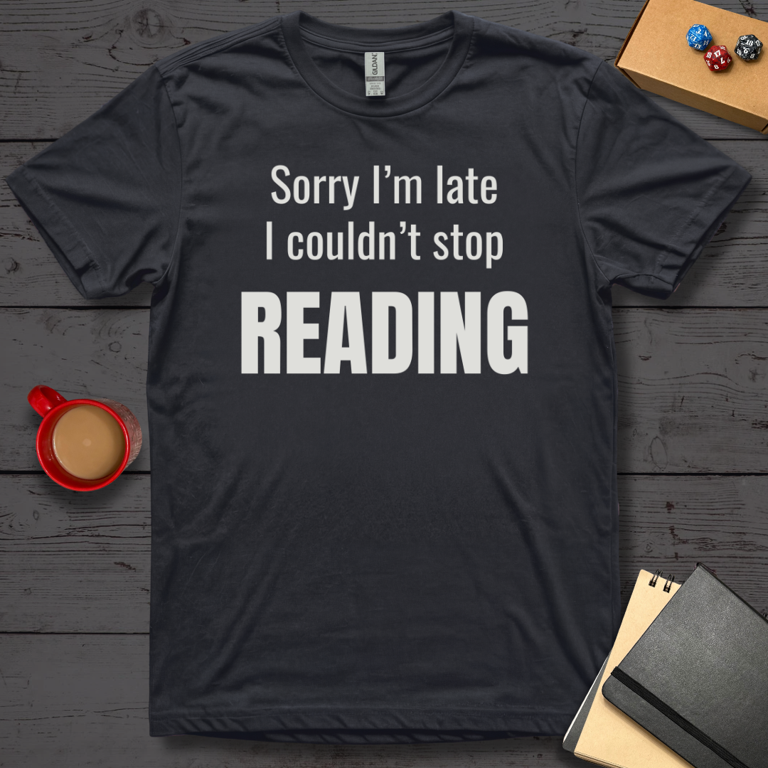 Sorry I'm Late I Couldn't Stop Reading T-Shirt