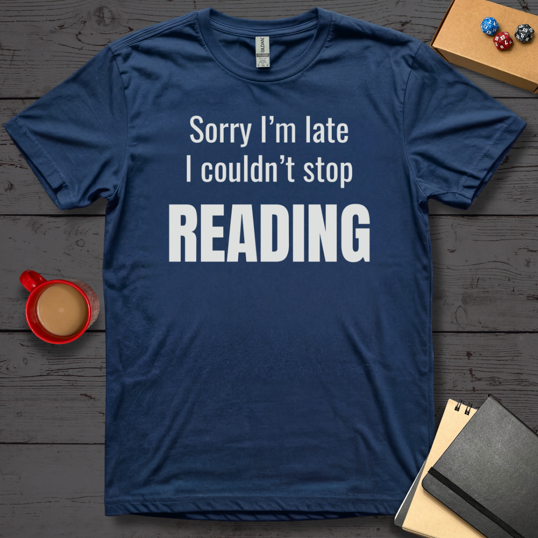 Sorry I'm Late I Couldn't Stop Reading T-Shirt