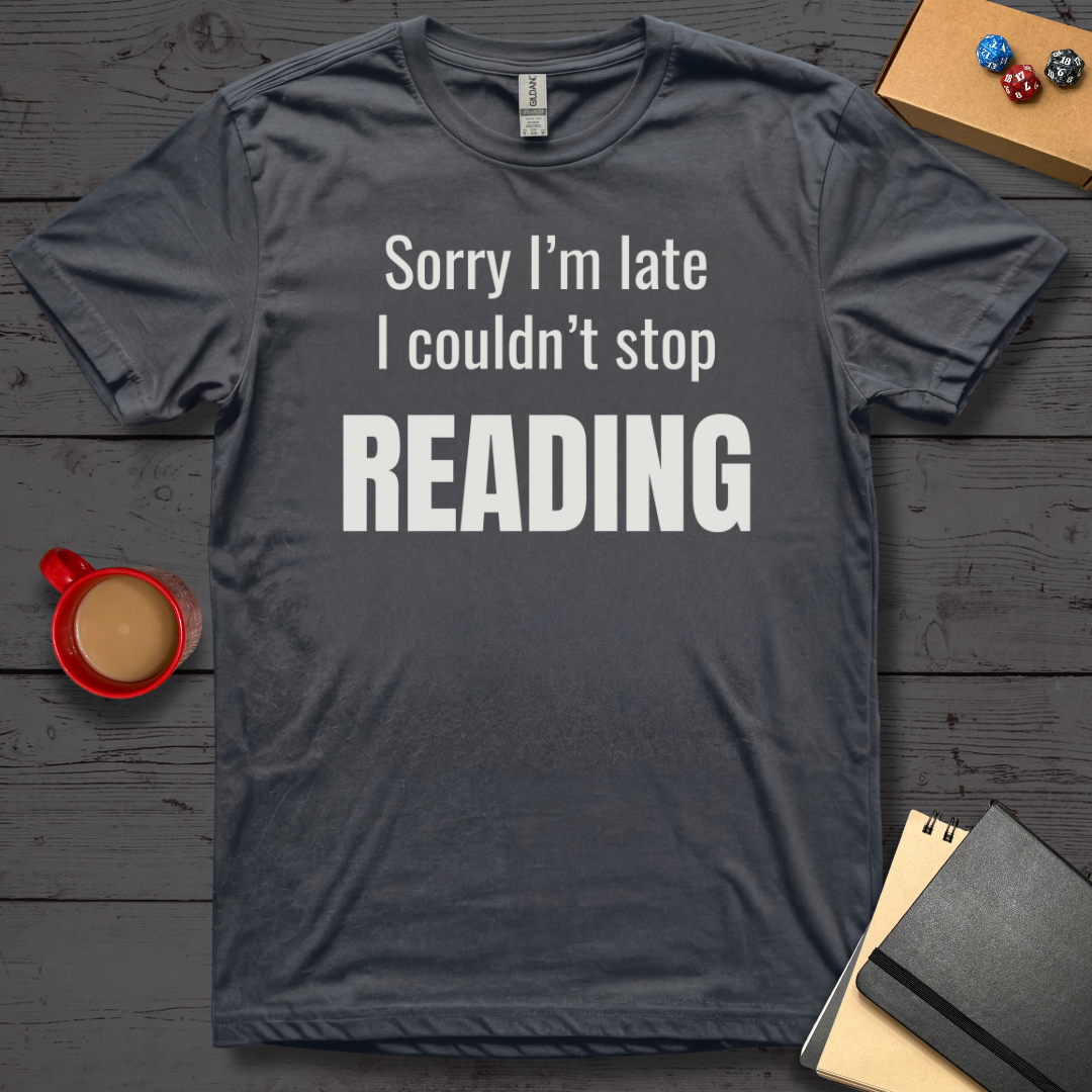Sorry I'm Late I Couldn't Stop Reading T-Shirt