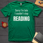 Sorry I'm Late I Couldn't Stop Reading T-Shirt