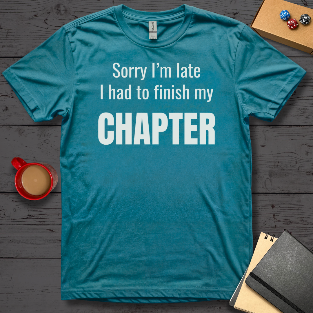 Sorry I'm Late I had to Finish my Chapter T-Shirt