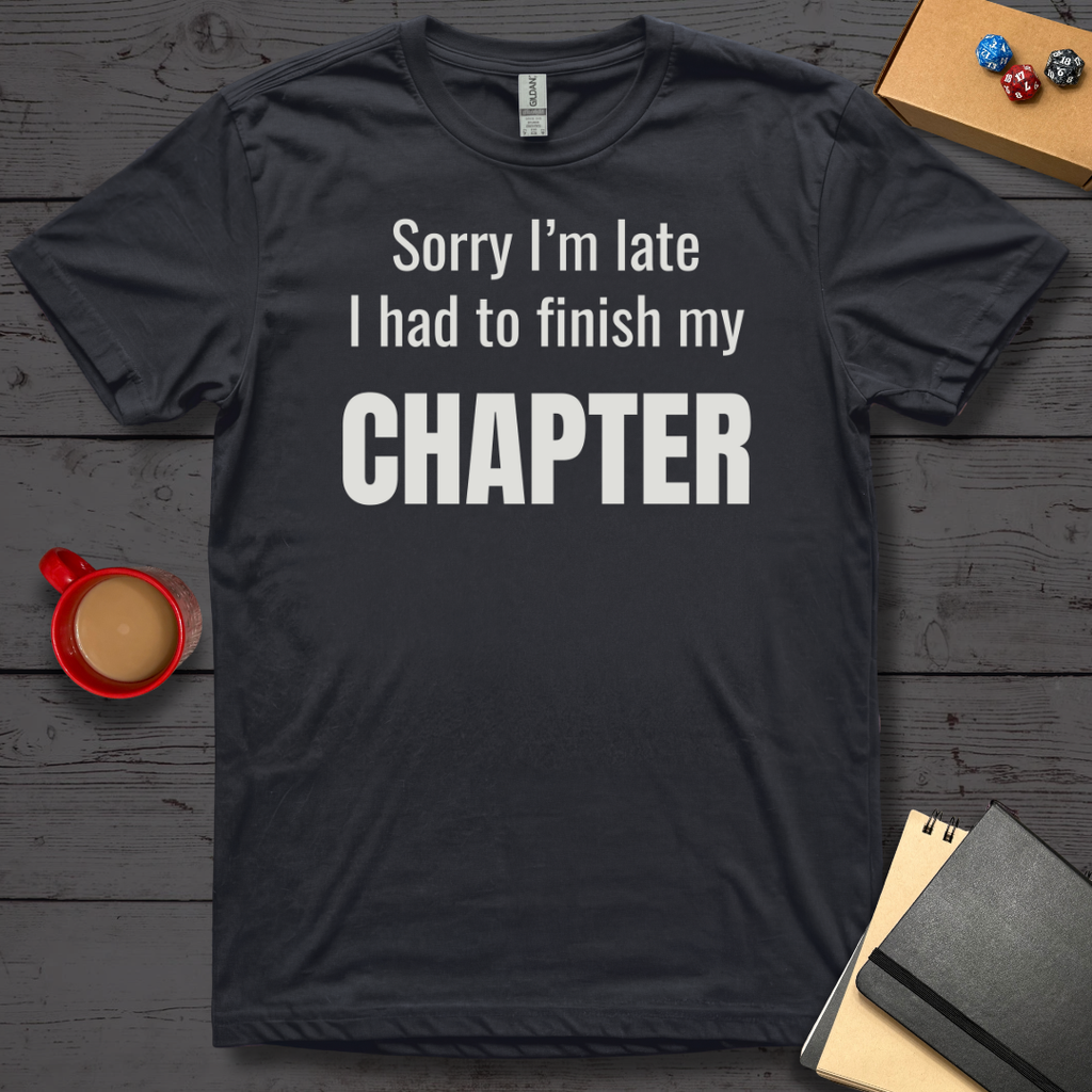 Sorry I'm Late I had to Finish my Chapter T-Shirt