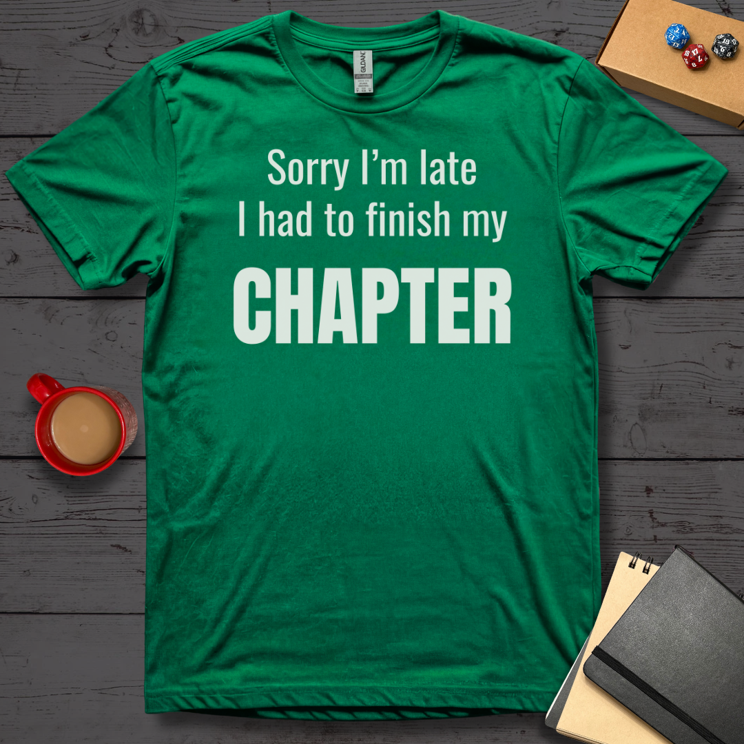 Sorry I'm Late I had to Finish my Chapter T-Shirt
