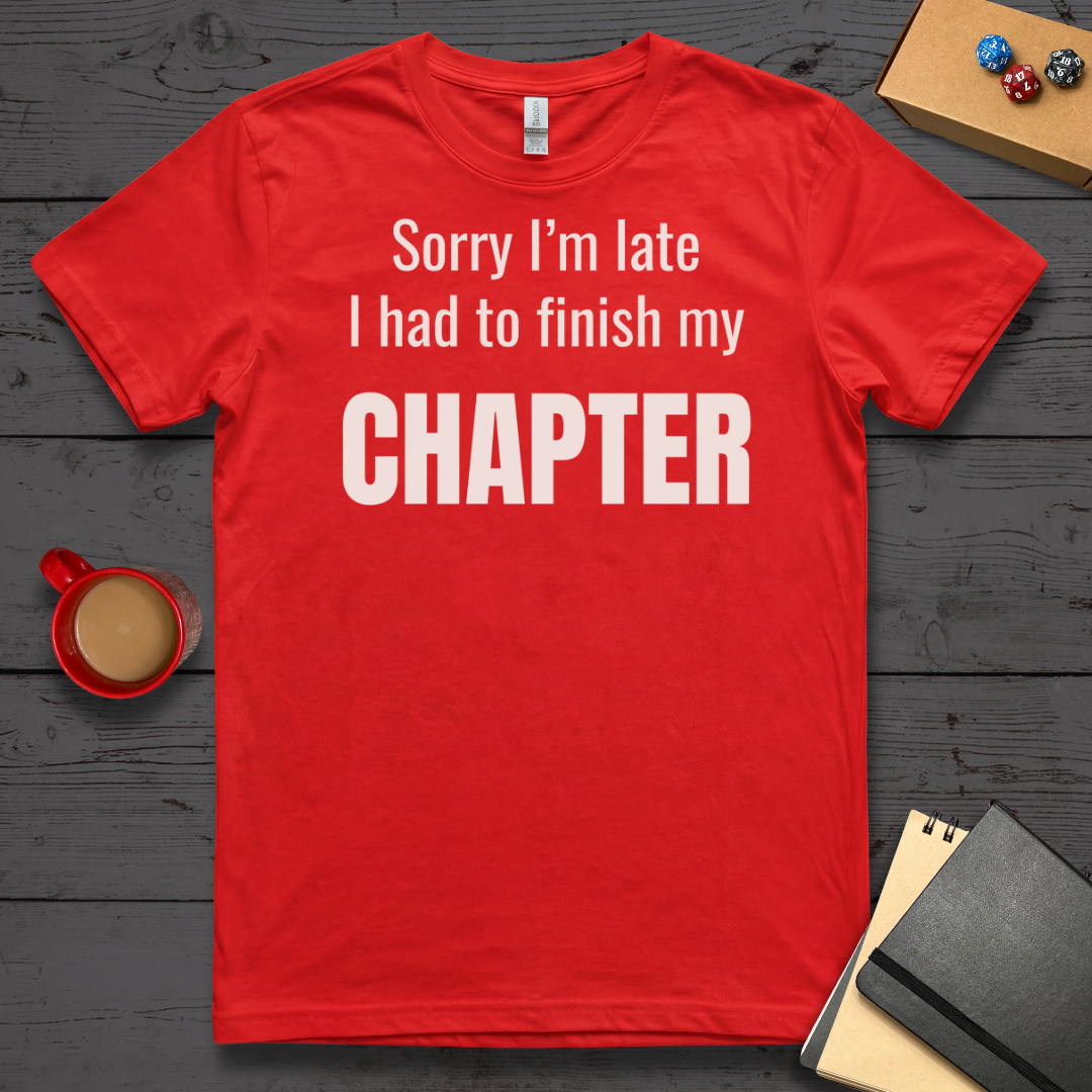 Sorry I'm Late I had to Finish my Chapter T-Shirt