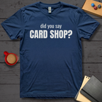 Did You Say Card Shop T-Shirt