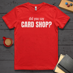 Did You Say Card Shop T-Shirt