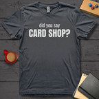 Did You Say Card Shop T-Shirt