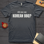 Did You Say Korean BBQ T-Shirt