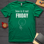 How is it Not Friday T-Shirt