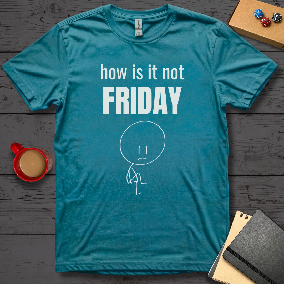 How is it Not Friday T-Shirt
