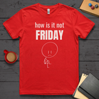 How is it Not Friday T-Shirt
