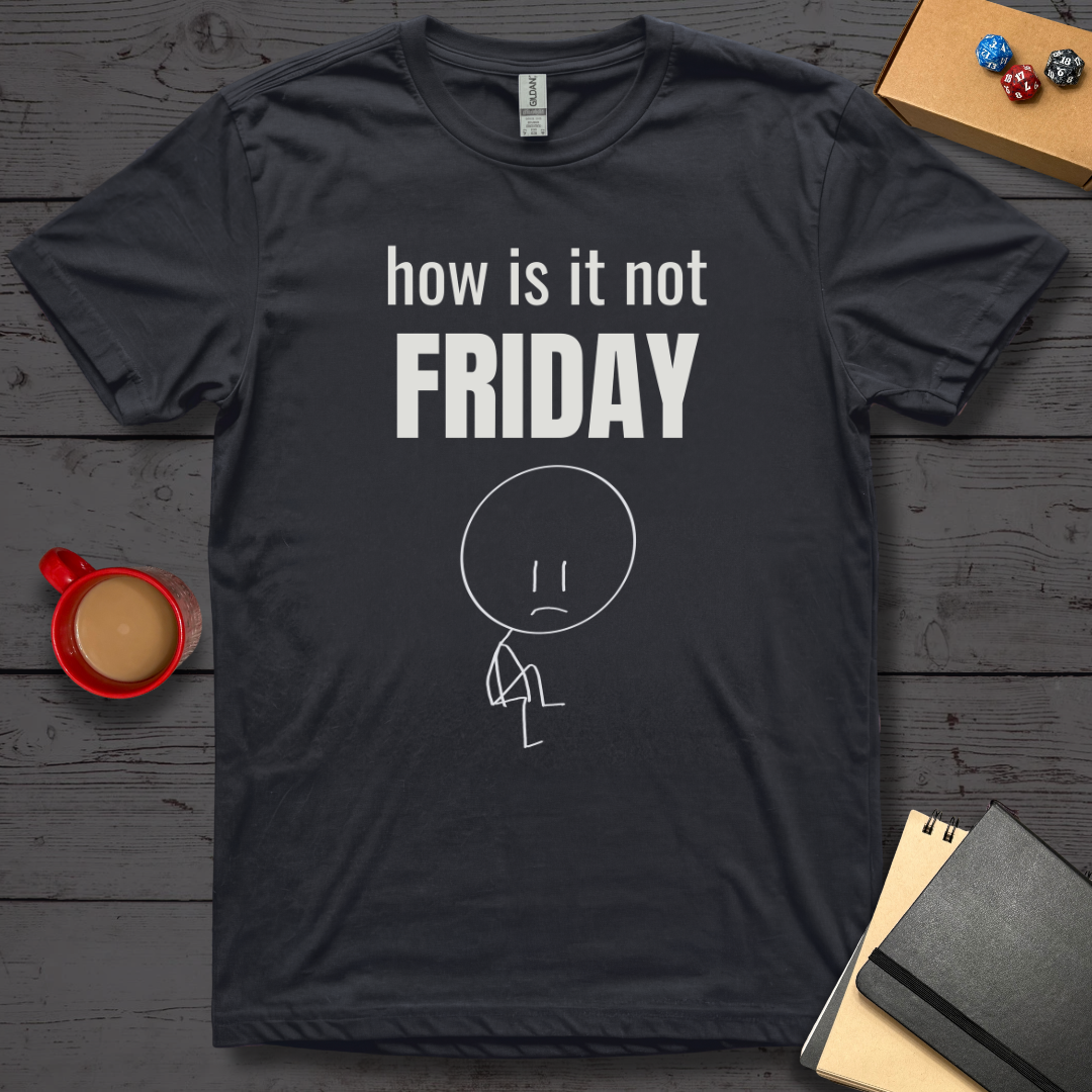 How is it Not Friday T-Shirt
