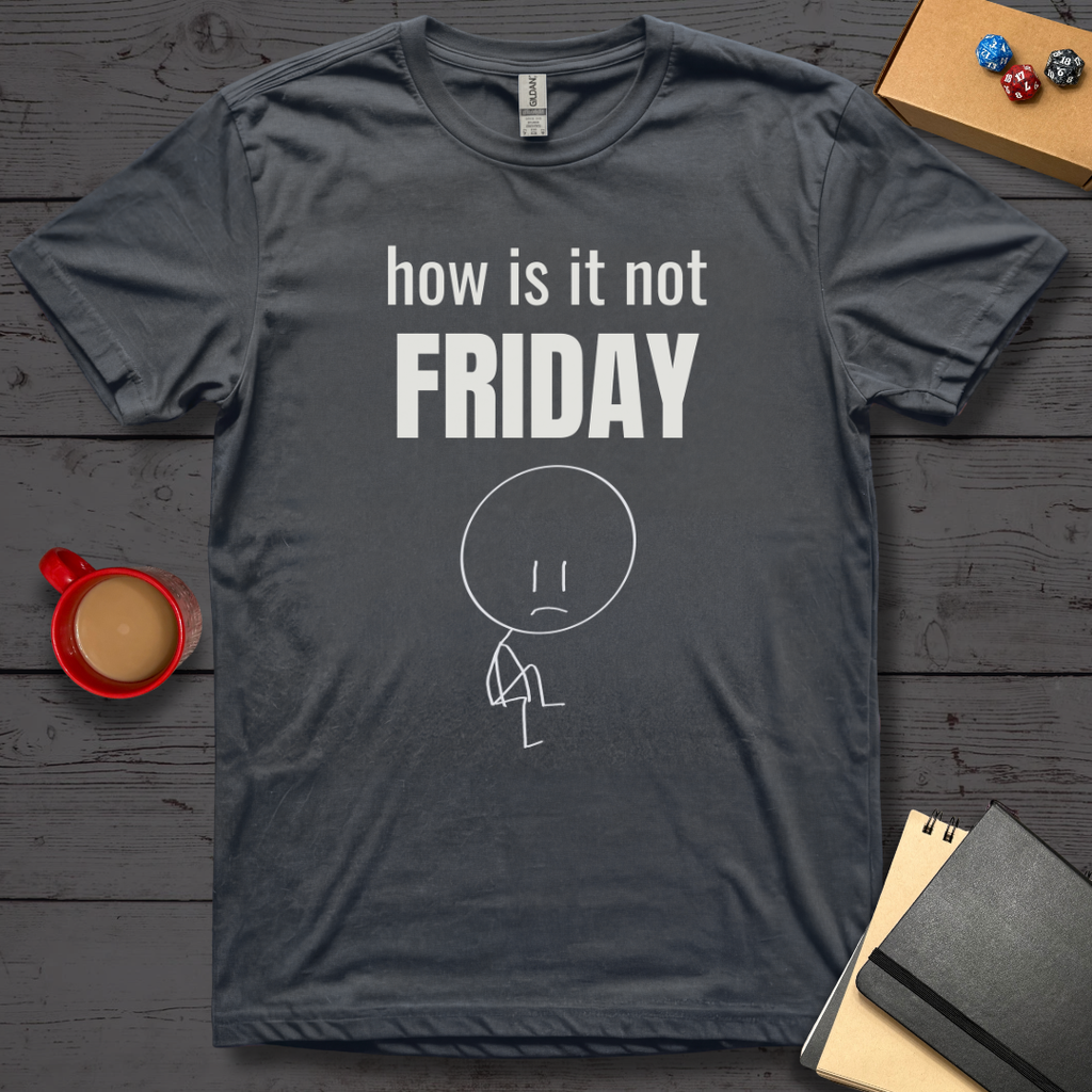 How is it Not Friday T-Shirt