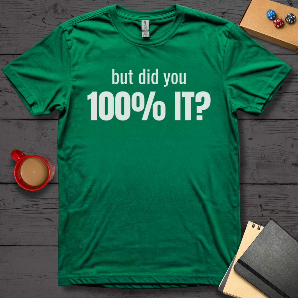 But Did You 100% It T-Shirt