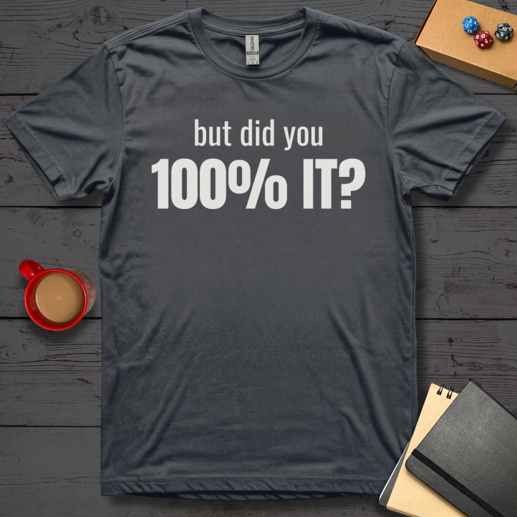 But Did You 100% It T-Shirt
