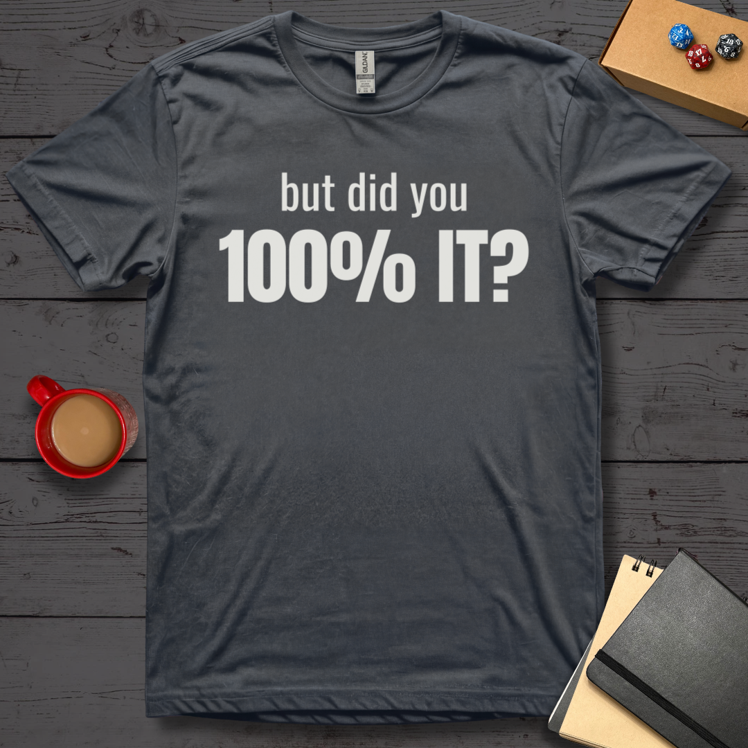 But Did You 100% It T-Shirt