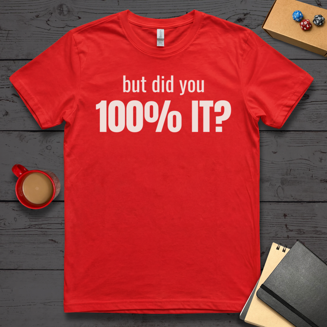 But Did You 100% It T-Shirt
