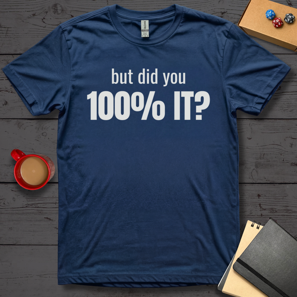 But Did You 100% It T-Shirt