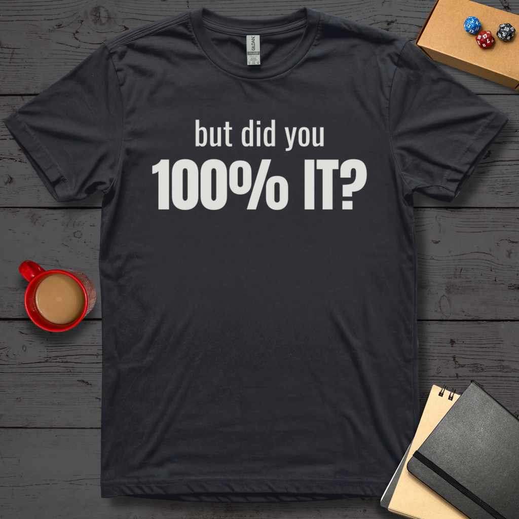 But Did You 100% It T-Shirt