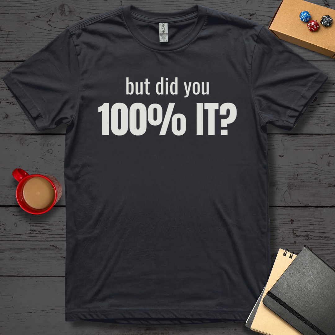 But Did You 100% It T-Shirt