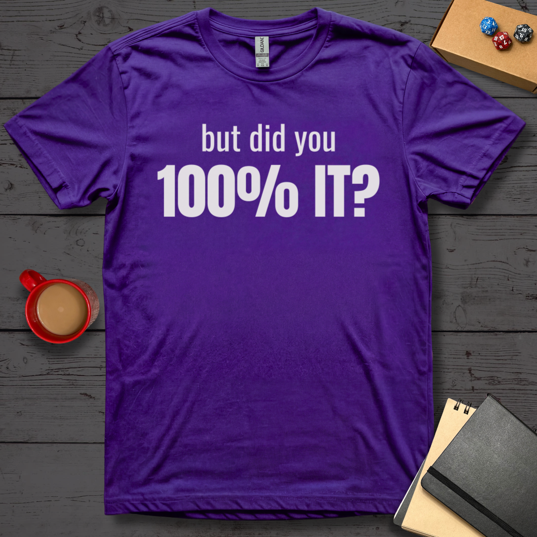 But Did You 100% It T-Shirt