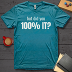 But Did You 100% It T-Shirt