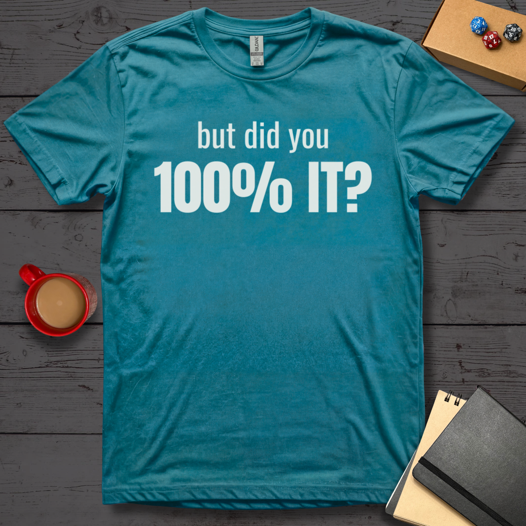 But Did You 100% It T-Shirt