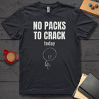 No Packs to Crack Today T-Shirt
