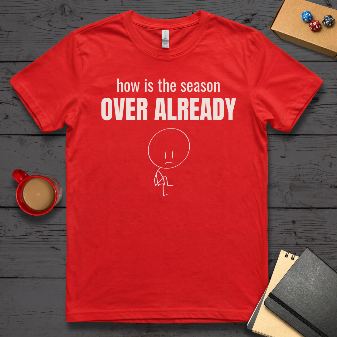How is the Season Over Already T-Shirt