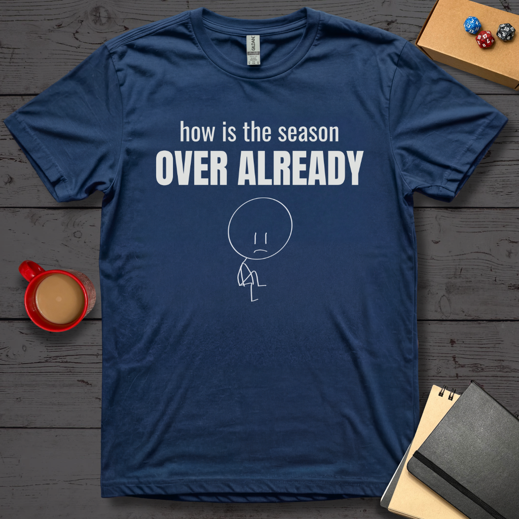 How is the Season Over Already T-Shirt