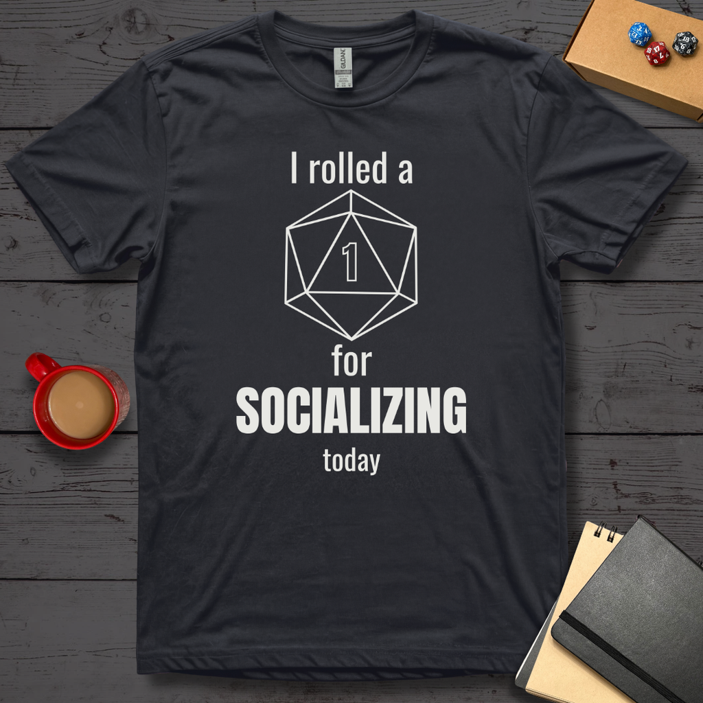 I Rolled A 1 For Socializing T-Shirt