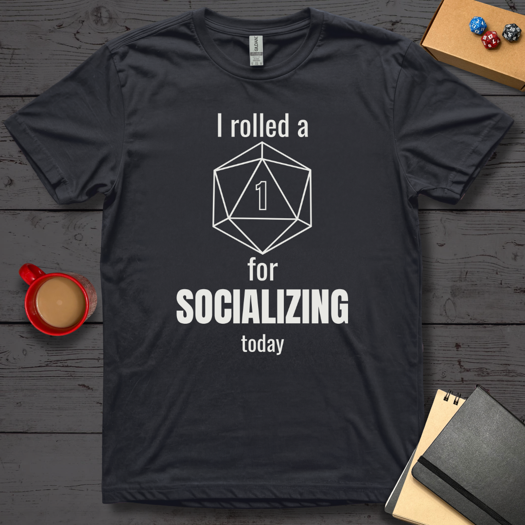 I Rolled A 1 For Socializing T-Shirt