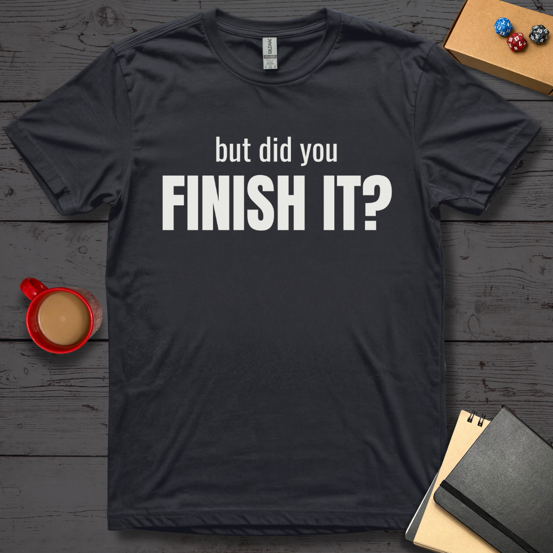 But Did You Finish It T-Shirt