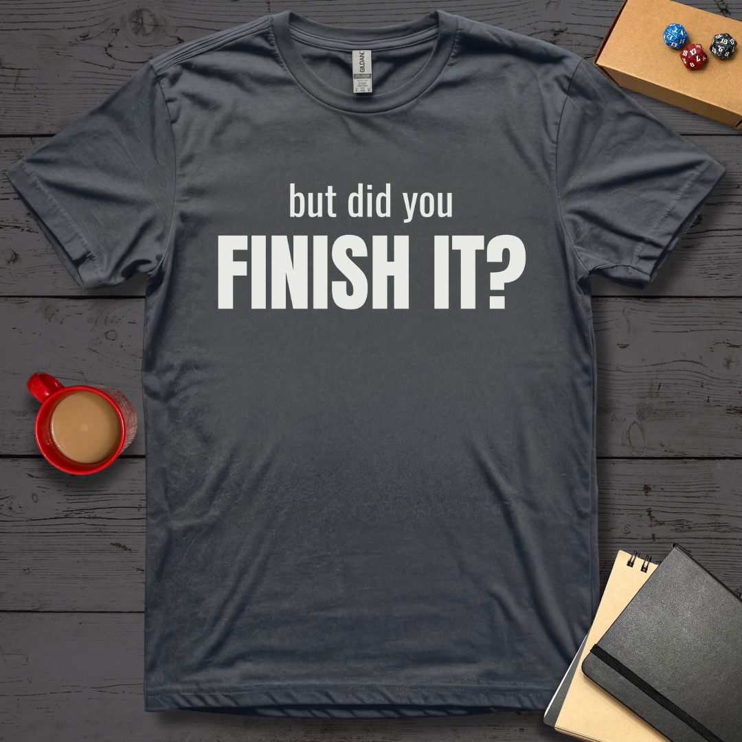 But Did You Finish It T-Shirt