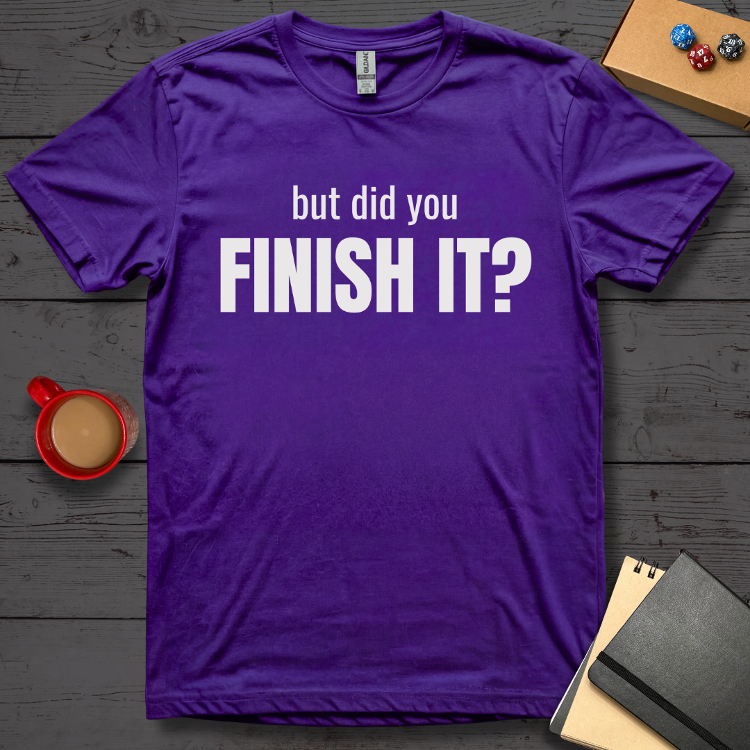 But Did You Finish It T-Shirt