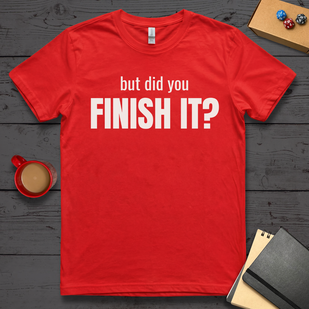 But Did You Finish It T-Shirt