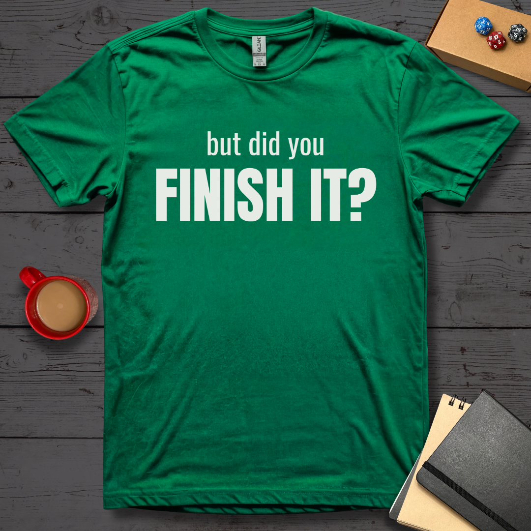 But Did You Finish It T-Shirt