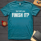 But Did You Finish It T-Shirt