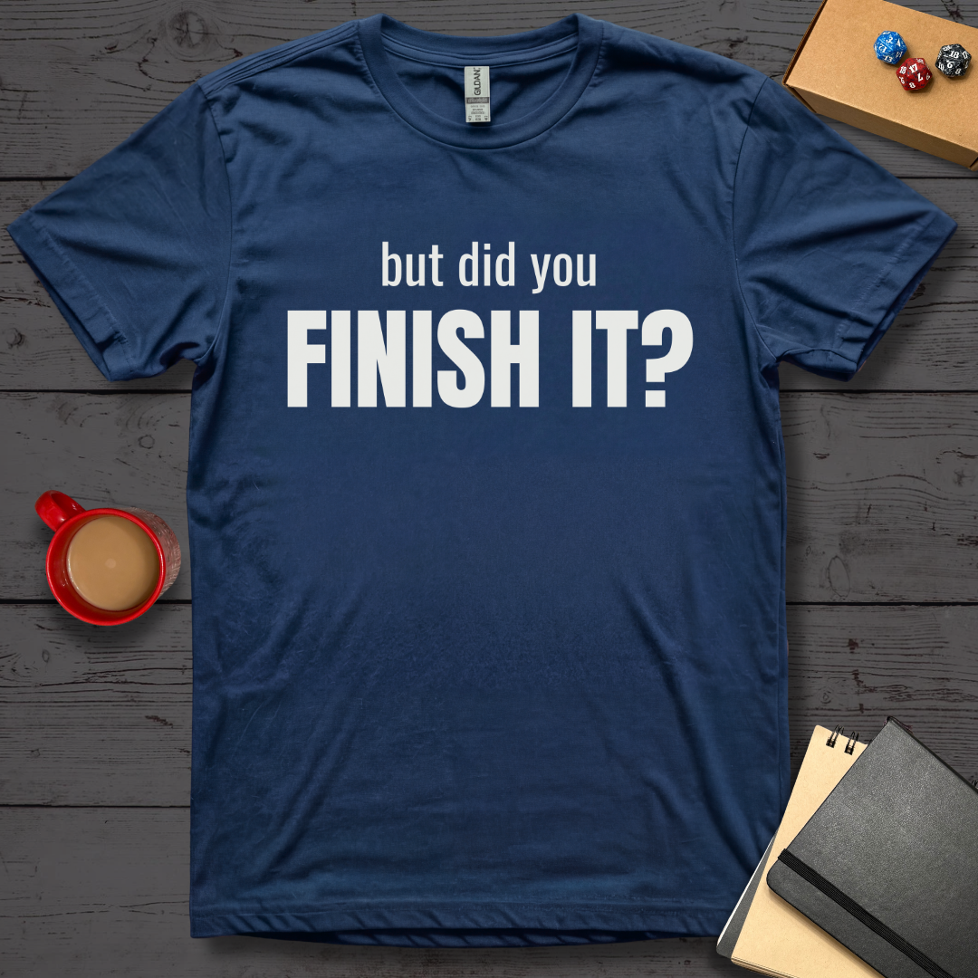 But Did You Finish It T-Shirt
